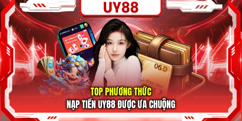 Top phương thức nạp tiền UY88 được ưa chuộng